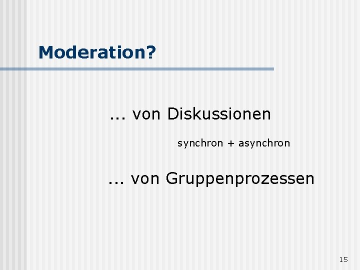 Moderation? . . . von Diskussionen synchron + asynchron . . . von Gruppenprozessen