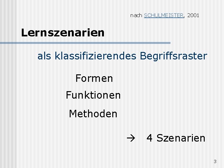 nach SCHULMEISTER, 2001 Lernszenarien als klassifizierendes Begriffsraster Formen Funktionen Methoden 4 Szenarien 3 