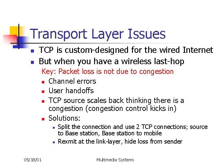 Transport Layer Issues n n TCP is custom-designed for the wired Internet But when