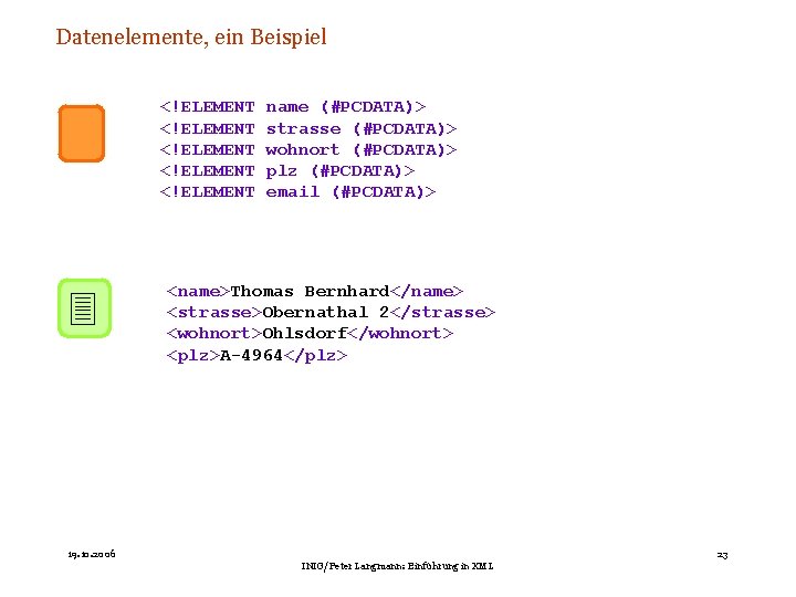 Datenelemente, ein Beispiel <!ELEMENT <!ELEMENT 3 name (#PCDATA)> strasse (#PCDATA)> wohnort (#PCDATA)> plz (#PCDATA)>