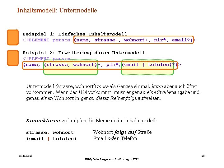 Inhaltsmodell: Untermodelle Beispiel 1: Einfaches Inhaltsmodell <!ELEMENT person (name, strasse+, wohnort+, plz*, email? )>
