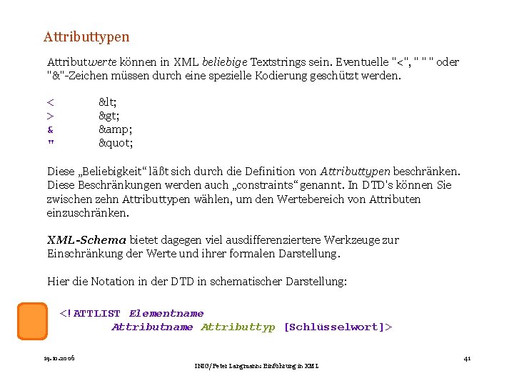 Attributtypen Attributwerte können in XML beliebige Textstrings sein. Eventuelle "<", " " " oder