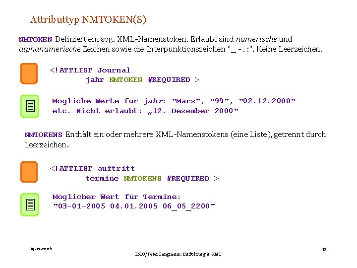 Attributtyp NMTOKEN(S) NMTOKEN Definiert ein sog. XML-Namenstoken. Erlaubt sind numerische und alphanumerische Zeichen sowie