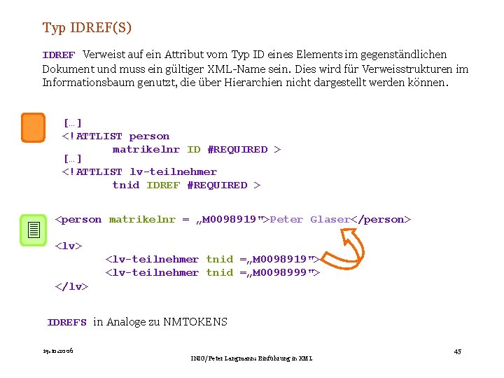 Typ IDREF(S) IDREF Verweist auf ein Attribut vom Typ ID eines Elements im gegenständlichen