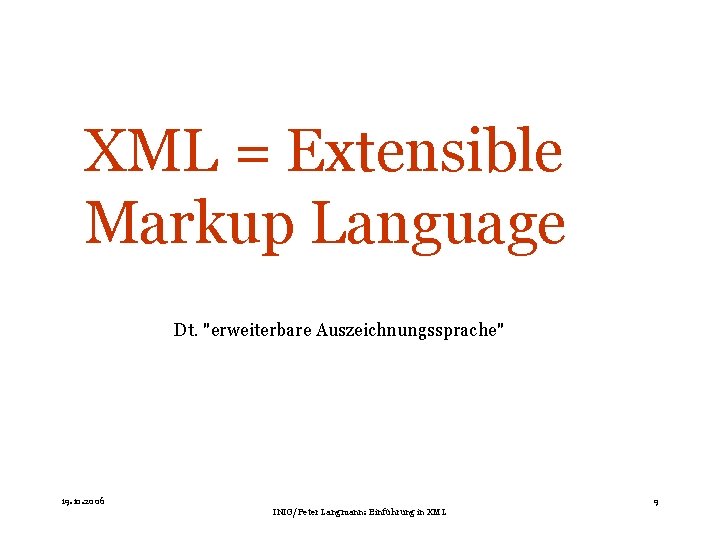 XML = Extensible Markup Language Dt. "erweiterbare Auszeichnungssprache" 19. 10. 2006 9 INIG/Peter Langmann: