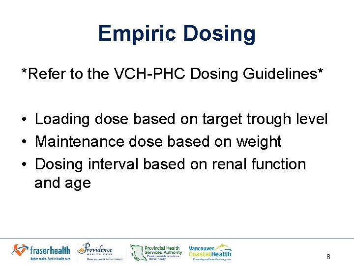 Empiric Dosing *Refer to the VCH-PHC Dosing Guidelines* • Loading dose based on target