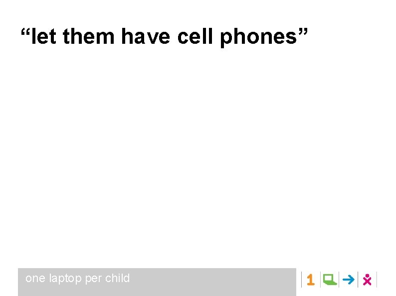“let them have cell phones” one laptop per child 