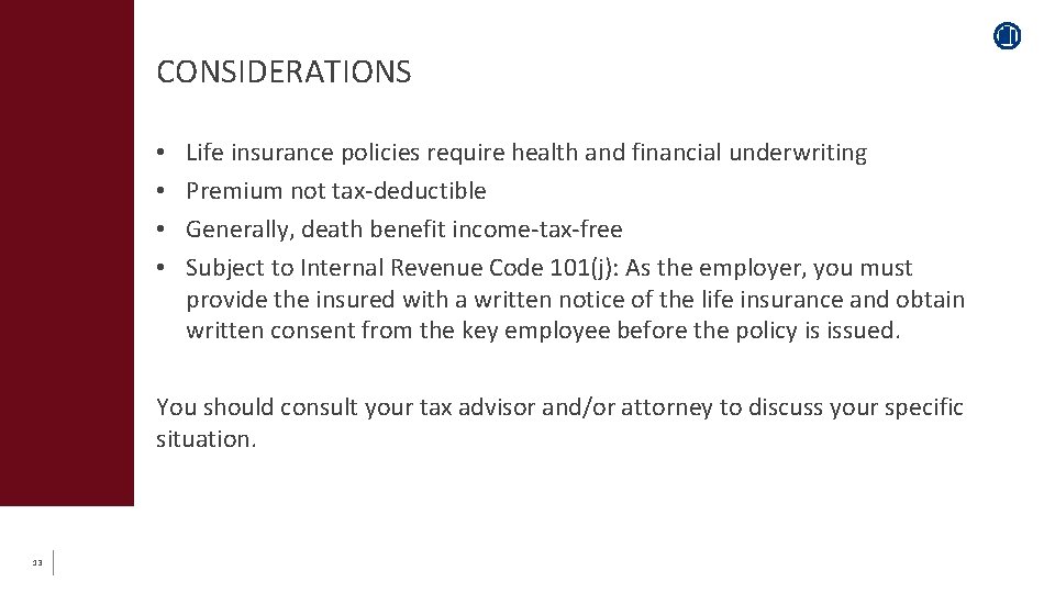 CONSIDERATIONS • • Life insurance policies require health and financial underwriting Premium not tax-deductible