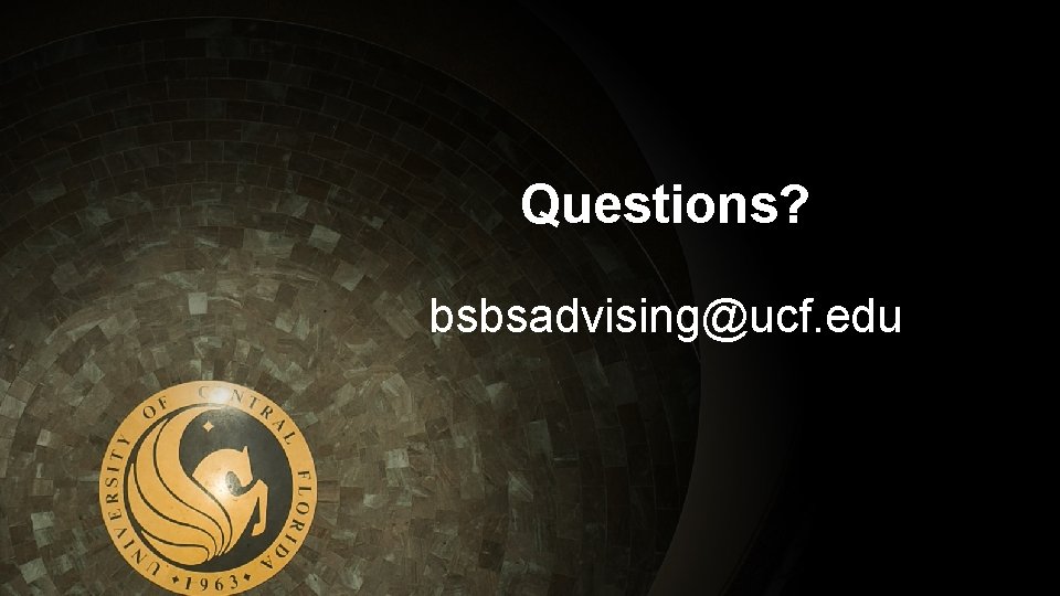 Questions? bsbsadvising@ucf. edu 