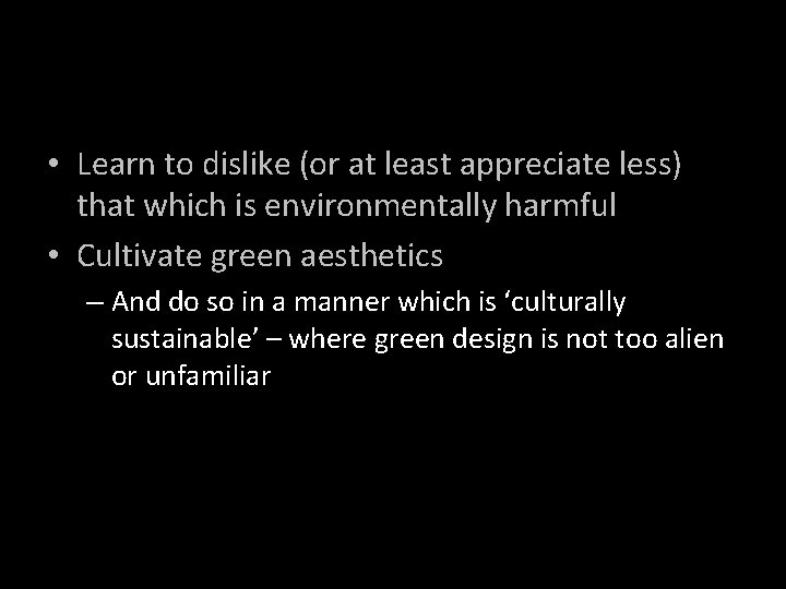  • Learn to dislike (or at least appreciate less) that which is environmentally