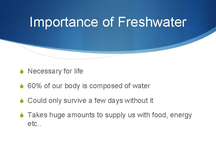 Importance of Freshwater S Necessary for life S 60% of our body is composed