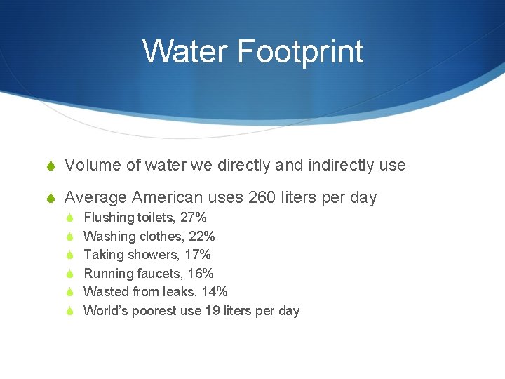 Water Footprint S Volume of water we directly and indirectly use S Average American
