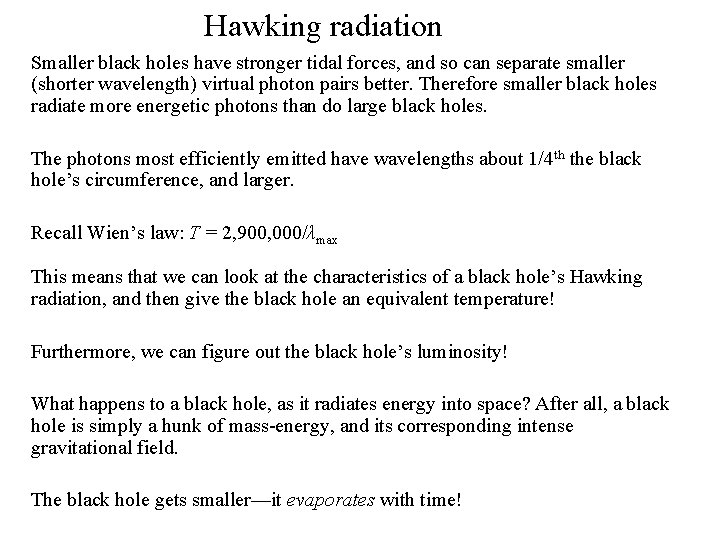 Hawking radiation Smaller black holes have stronger tidal forces, and so can separate smaller