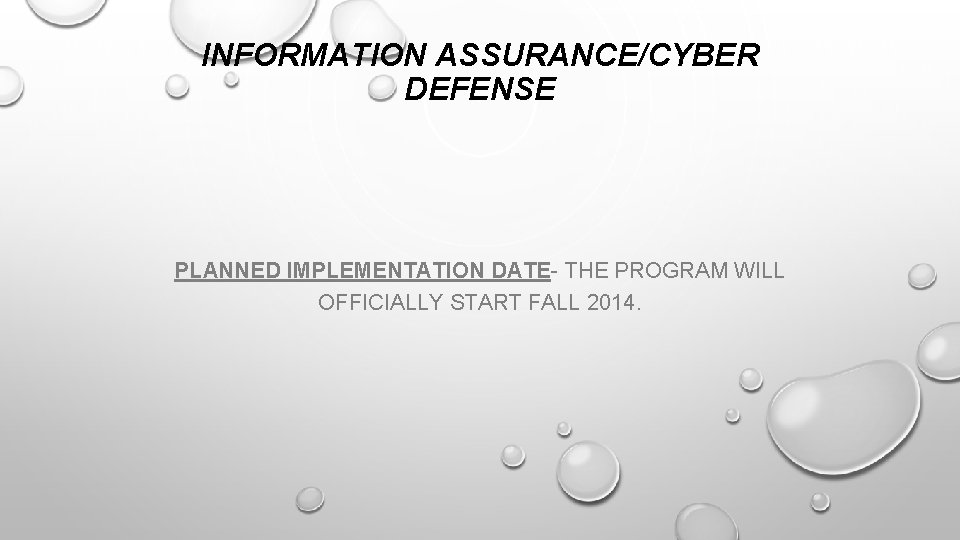 INFORMATION ASSURANCE/CYBER DEFENSE PLANNED IMPLEMENTATION DATE- THE PROGRAM WILL OFFICIALLY START FALL 2014. 