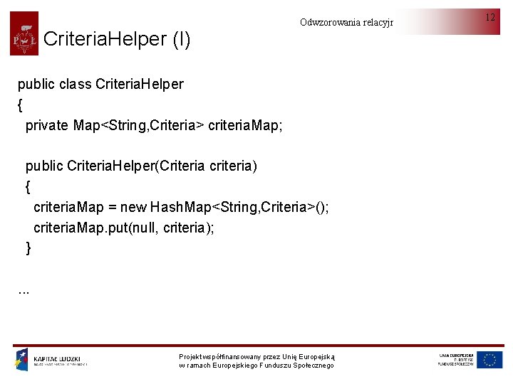 Criteria. Helper (I) Odwzorowania relacyjno-obiektowe public class Criteria. Helper { private Map<String, Criteria> criteria.
