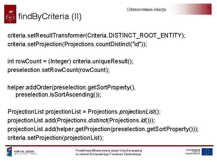 find. By. Criteria (II) Odwzorowania relacyjno-obiektowe criteria. set. Result. Transformer(Criteria. DISTINCT_ROOT_ENTITY); criteria. set. Projection(Projections.