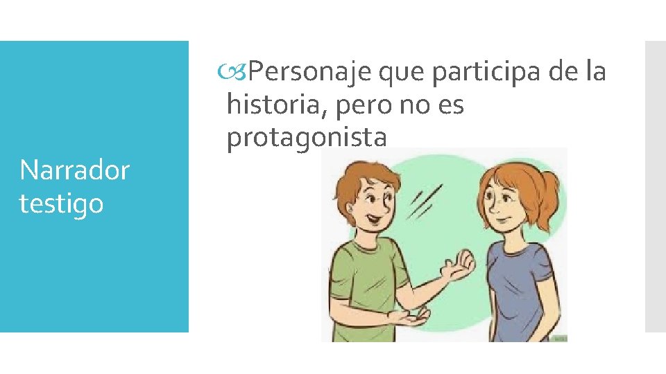 Narrador testigo Personaje que participa de la historia, pero no es protagonista 