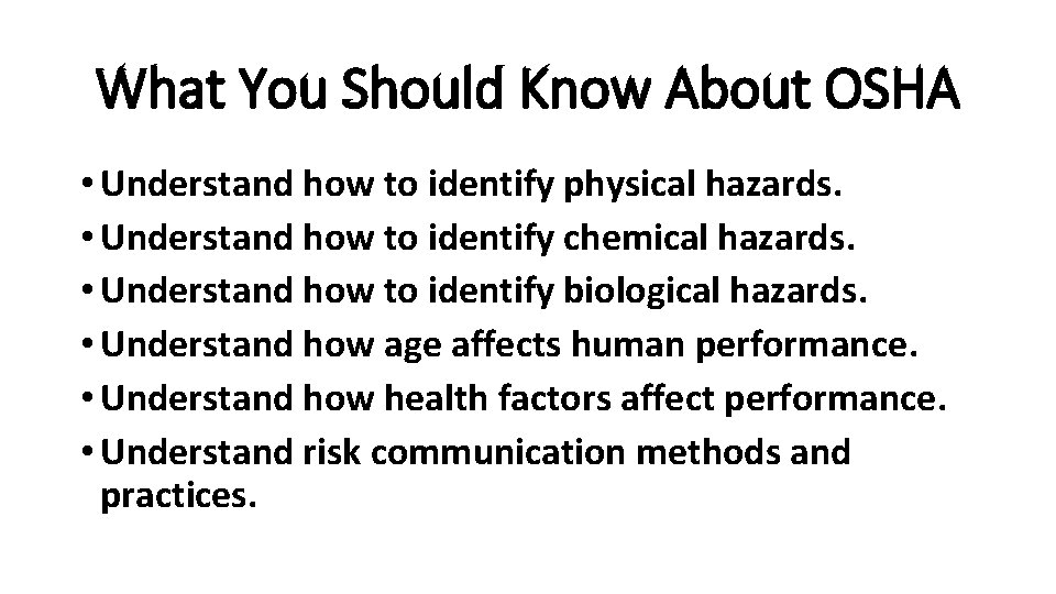 What You Should Know About OSHA • Understand how to identify physical hazards. •