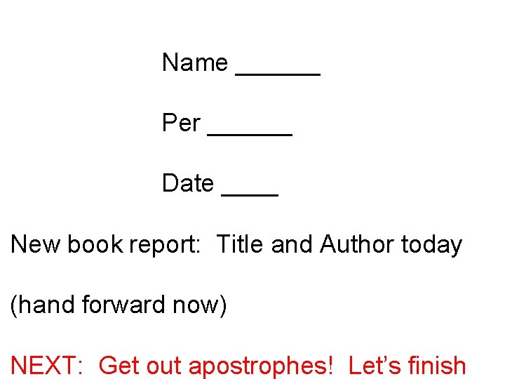 Name ______ Per ______ Date ____ New book report: Title and Author today (hand