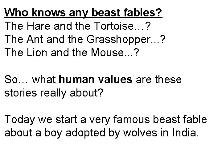 Who knows any beast fables? The Hare and the Tortoise…? The Ant and the