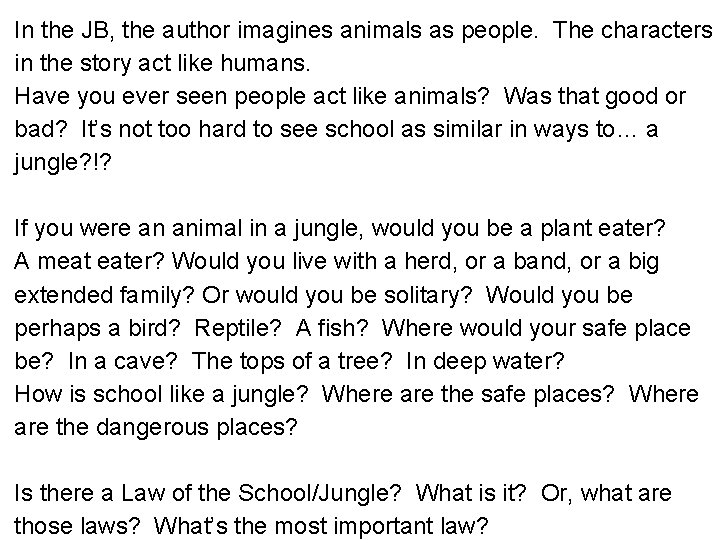 In the JB, the author imagines animals as people. The characters in the story