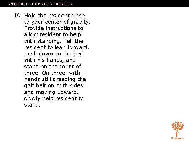 Assisting a resident to ambulate 10. Hold the resident close to your center of