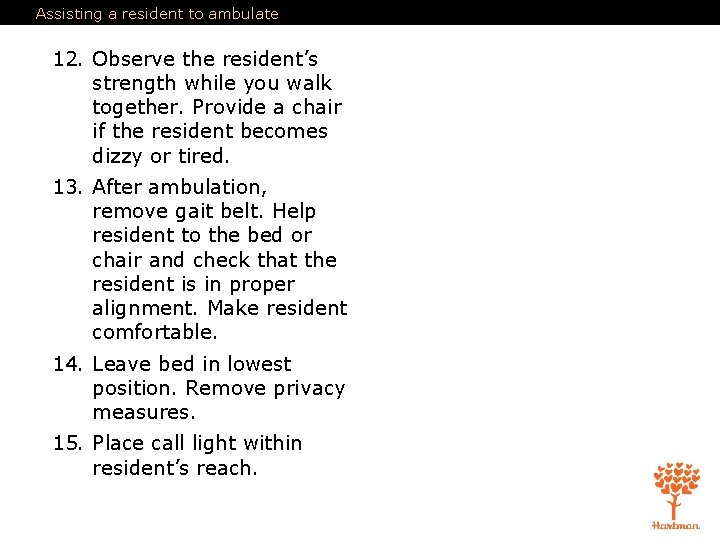 Assisting a resident to ambulate 12. Observe the resident’s strength while you walk together. Assisting a resident to ambulate 12. Observe the resident’s strength while you walk together.