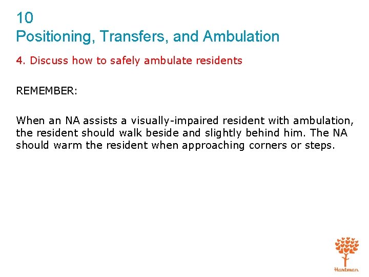 10 Positioning, Transfers, and Ambulation 4. Discuss how to safely ambulate residents REMEMBER: When