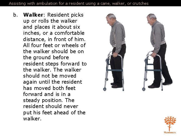 Assisting with ambulation for a resident using a cane, walker, or crutches b. Walker: Assisting with ambulation for a resident using a cane, walker, or crutches b. Walker: