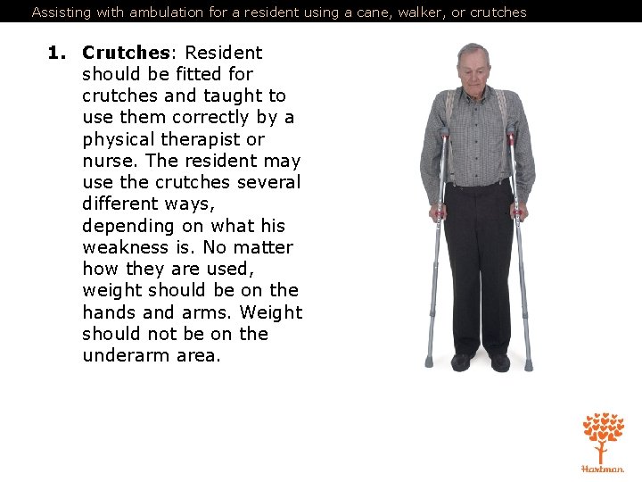 Assisting with ambulation for a resident using a cane, walker, or crutches 1. Crutches: