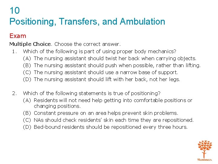 10 Positioning, Transfers, and Ambulation Exam Multiple Choice. Choose the correct answer. 1. Which