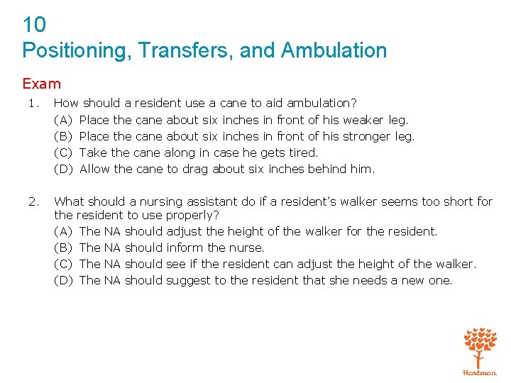 10 Positioning, Transfers, and Ambulation Exam 1. How should a resident use a cane 10 Positioning, Transfers, and Ambulation Exam 1. How should a resident use a cane