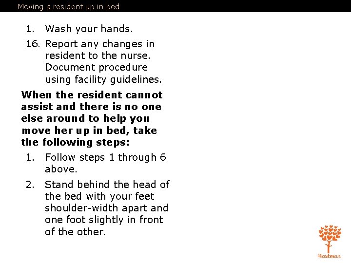 Moving a resident up in bed 1. Wash your hands. 16. Report any changes