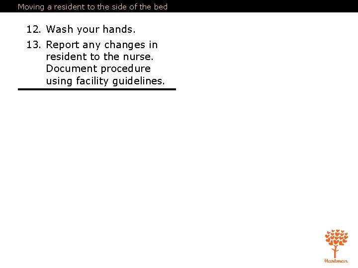 Moving a resident to the side of the bed 12. Wash your hands. 13. Moving a resident to the side of the bed 12. Wash your hands. 13.