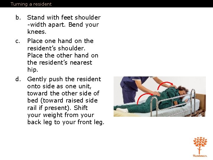 Turning a resident b. Stand with feet shoulder -width apart. Bend your knees. c.