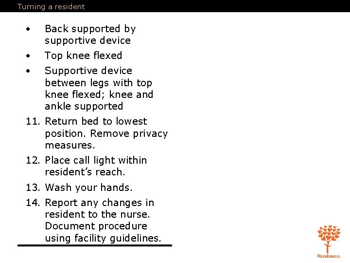 Turning a resident • Back supported by supportive device • Top knee flexed •