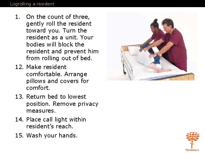 Logrolling a resident 1. On the count of three, gently roll the resident toward Logrolling a resident 1. On the count of three, gently roll the resident toward