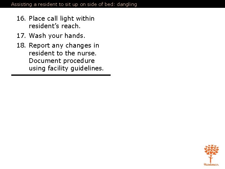 Assisting a resident to sit up on side of bed: dangling 16. Place call Assisting a resident to sit up on side of bed: dangling 16. Place call