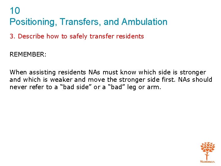 10 Positioning, Transfers, and Ambulation 3. Describe how to safely transfer residents REMEMBER: When