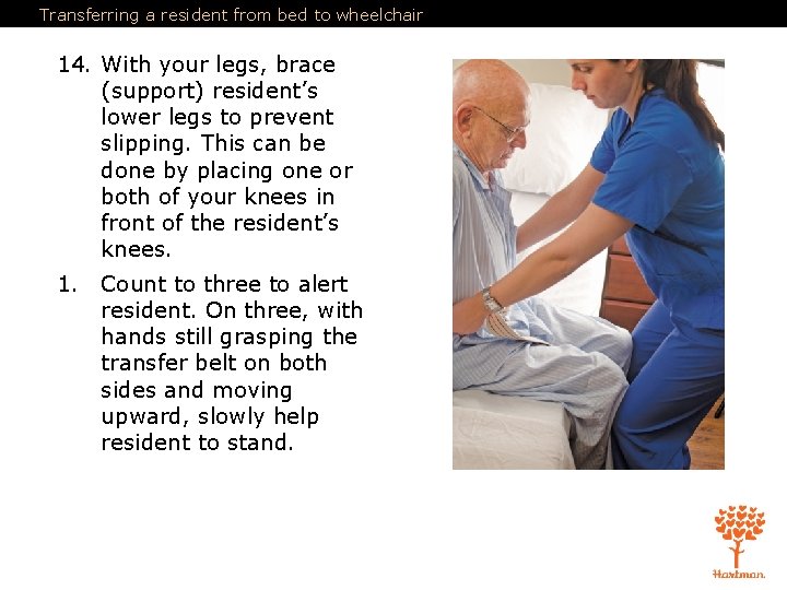 Transferring a resident from bed to wheelchair 14. With your legs, brace (support) resident’s Transferring a resident from bed to wheelchair 14. With your legs, brace (support) resident’s