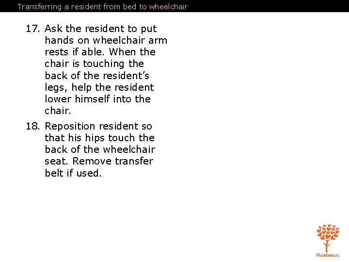 Transferring a resident from bed to wheelchair 17. Ask the resident to put hands