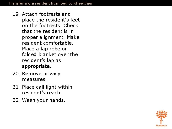 Transferring a resident from bed to wheelchair 19. Attach footrests and place the resident’s Transferring a resident from bed to wheelchair 19. Attach footrests and place the resident’s