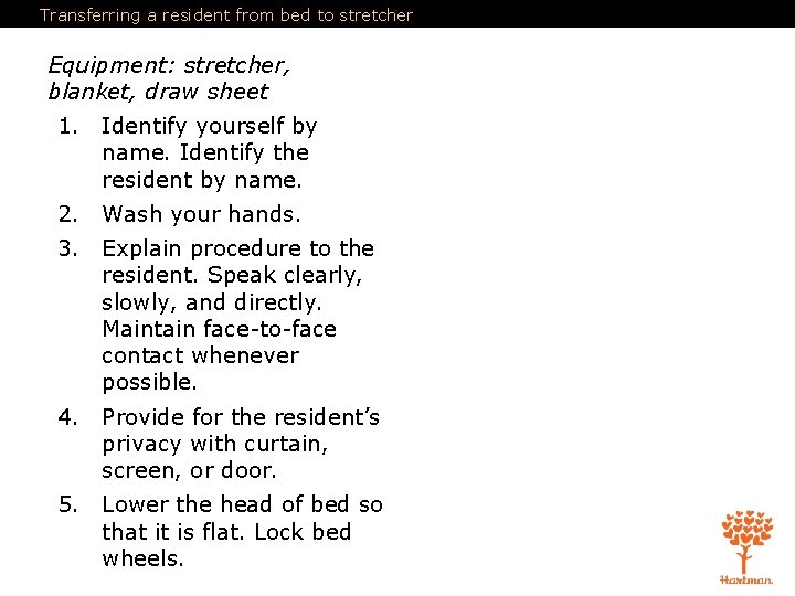 Transferring a resident from bed to stretcher Equipment: stretcher, blanket, draw sheet 1. Identify