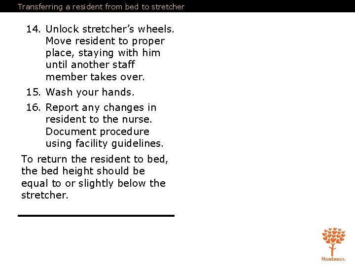 Transferring a resident from bed to stretcher 14. Unlock stretcher’s wheels. Move resident to Transferring a resident from bed to stretcher 14. Unlock stretcher’s wheels. Move resident to