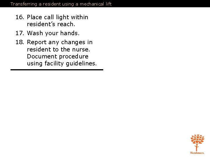 Transferring a resident using a mechanical lift 16. Place call light within resident’s reach. Transferring a resident using a mechanical lift 16. Place call light within resident’s reach.