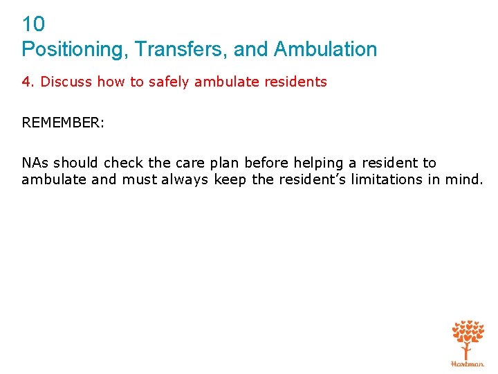 10 Positioning, Transfers, and Ambulation 4. Discuss how to safely ambulate residents REMEMBER: NAs