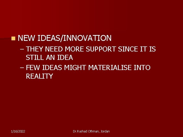 n NEW IDEAS/INNOVATION – THEY NEED MORE SUPPORT SINCE IT IS STILL AN IDEA