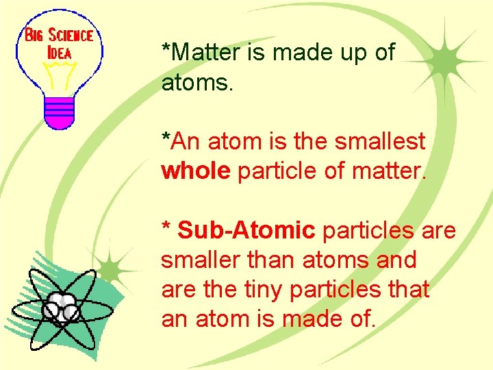 *Matter is made up of atoms. *An atom is the smallest whole particle of