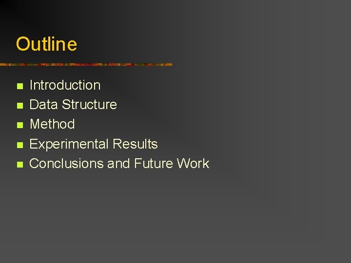 Outline n n n Introduction Data Structure Method Experimental Results Conclusions and Future Work