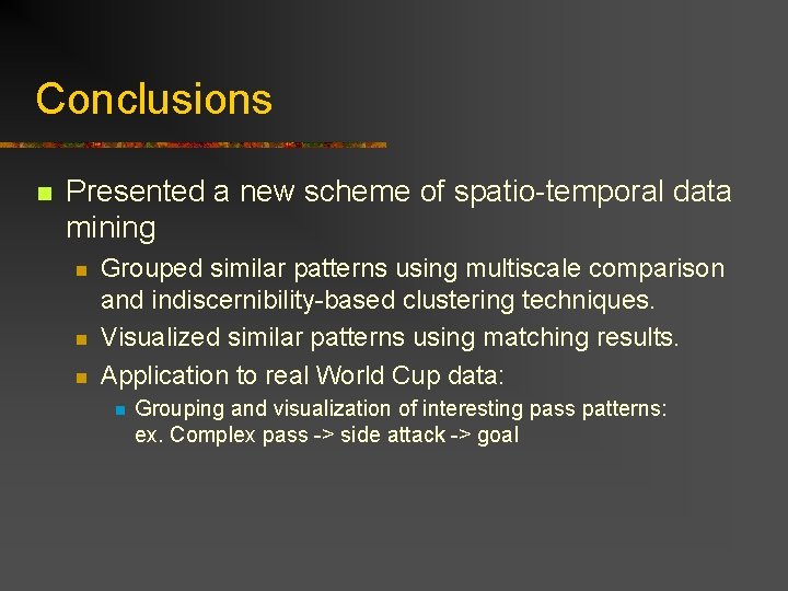 Conclusions n Presented a new scheme of spatio-temporal data mining n n n Grouped